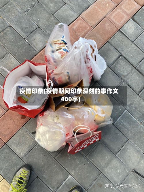 疫情印象(疫情期间印象深刻的事作文400字)-第2张图片