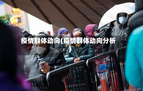 疫情群体动向(疫情群体动向分析)-第2张图片
