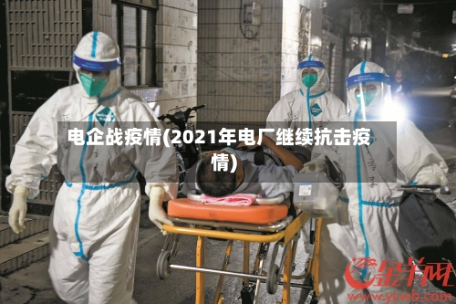电企战疫情(2021年电厂继续抗击疫情)