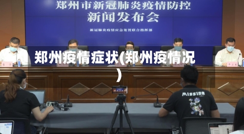 郑州疫情症状(郑州疫情况)