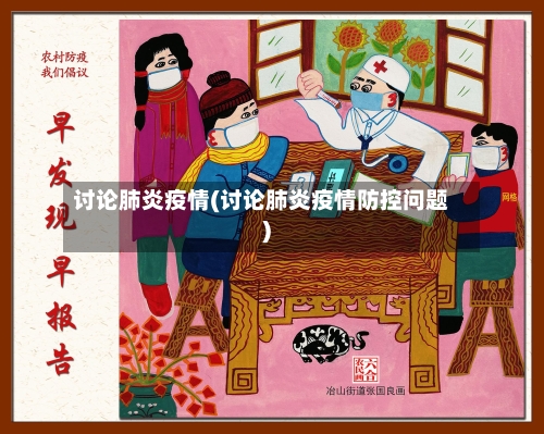 讨论肺炎疫情(讨论肺炎疫情防控问题)