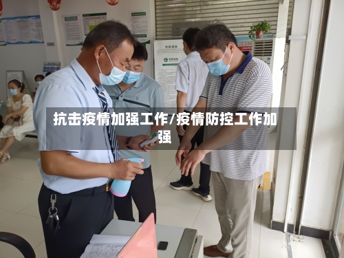 抗击疫情加强工作/疫情防控工作加强