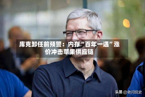库克卸任前预警：内存“百年一遇”涨价冲击苹果供应链-第3张图片