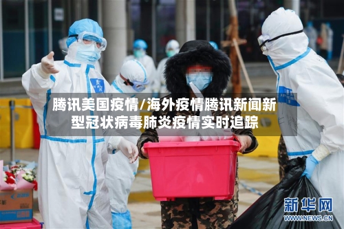 腾讯美国疫情/海外疫情腾讯新闻新型冠状病毒肺炎疫情实时追踪-第2张图片