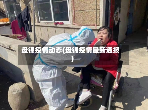 盘锦疫情动态(盘锦疫情最新通报)-第2张图片