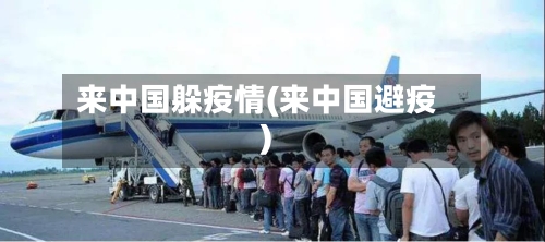 来中国躲疫情(来中国避疫)