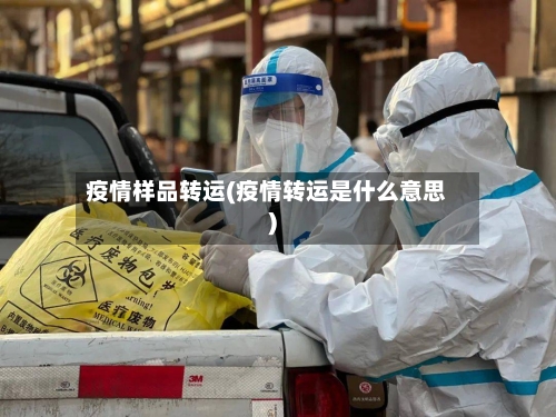疫情样品转运(疫情转运是什么意思)-第2张图片