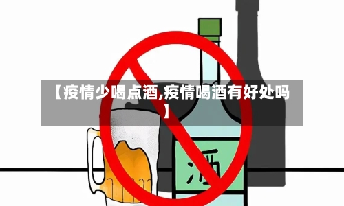 【疫情少喝点酒,疫情喝酒有好处吗】