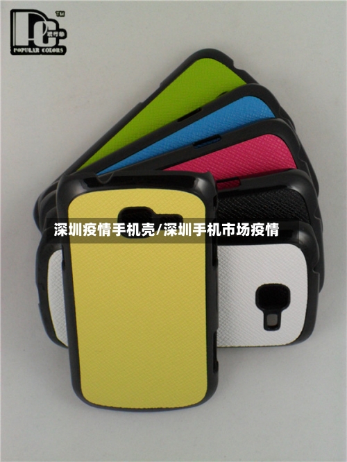 深圳疫情手机壳/深圳手机市场疫情-第3张图片