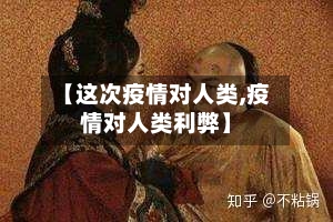 【这次疫情对人类,疫情对人类利弊】