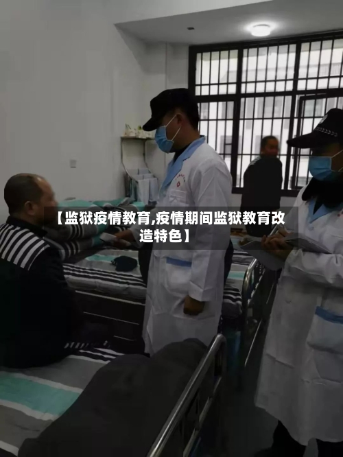 【监狱疫情教育,疫情期间监狱教育改造特色】