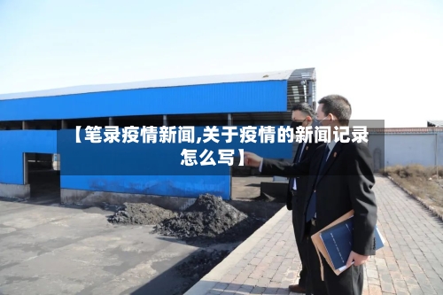 【笔录疫情新闻,关于疫情的新闻记录怎么写】