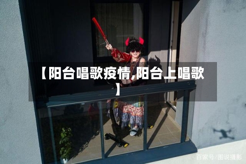 【阳台唱歌疫情,阳台上唱歌】-第2张图片