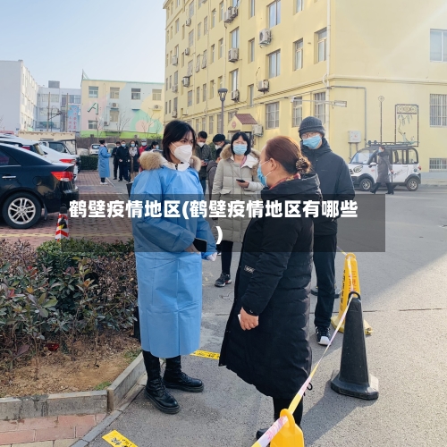 鹤壁疫情地区(鹤壁疫情地区有哪些)-第3张图片