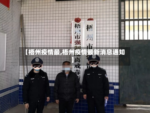 【梧州疫情最,梧州疫情最新消息通知】