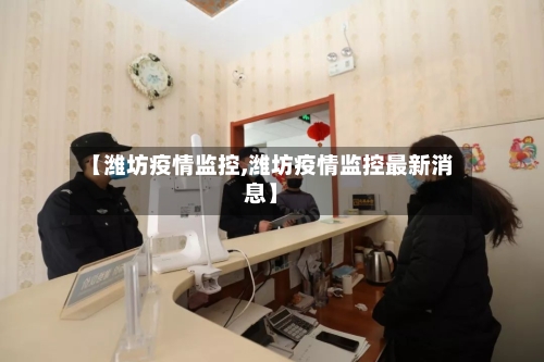 【潍坊疫情监控,潍坊疫情监控最新消息】