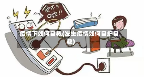 疫情下如何自救(发生疫情如何自护自救)