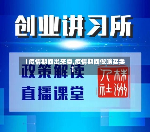 【疫情期间出来卖,疫情期间做啥买卖】