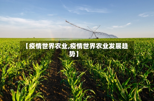 【疫情世界农业,疫情世界农业发展趋势】-第2张图片
