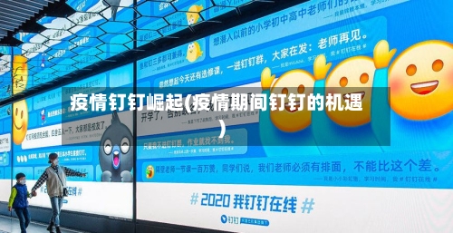 疫情钉钉崛起(疫情期间钉钉的机遇)