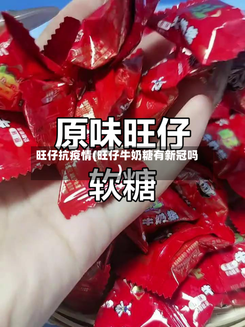 旺仔抗疫情(旺仔牛奶糖有新冠吗)