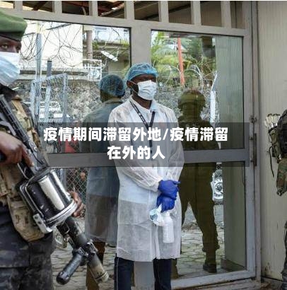 疫情期间滞留外地/疫情滞留在外的人