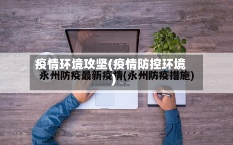 疫情环境攻坚(疫情防控环境)-第3张图片
