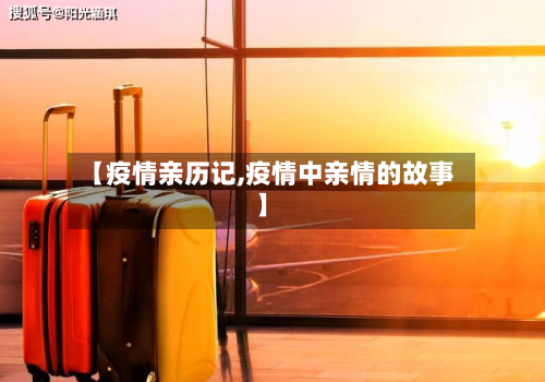 【疫情亲历记,疫情中亲情的故事】-第2张图片