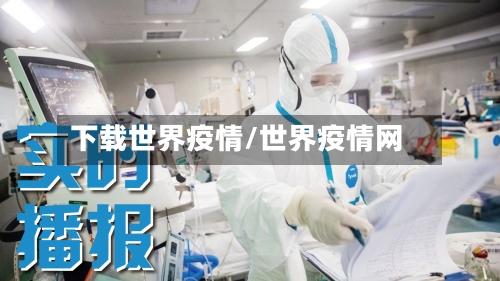 下载世界疫情/世界疫情网-第3张图片