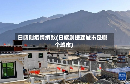 日喀则疫情捐款(日喀则援建城市是哪个城市)-第2张图片