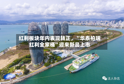 红利板块年内表现转正，“华泰柏瑞红利全家桶	”迎来新品上市-第2张图片