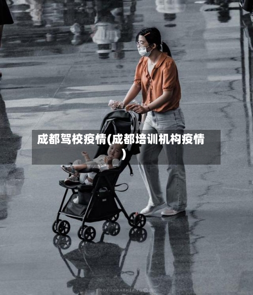 成都驾校疫情(成都培训机构疫情)