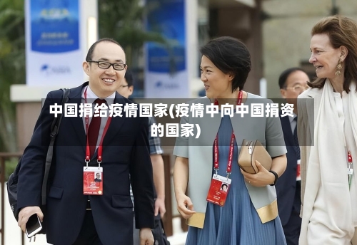 中国捐给疫情国家(疫情中向中国捐资的国家)