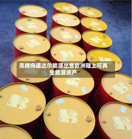 壳牌向道达尔能源出售欧洲陆上可再生能源资产