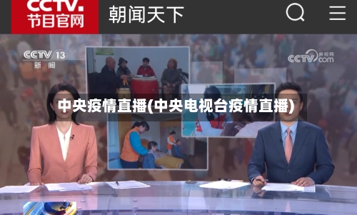 中央疫情直播(中央电视台疫情直播)