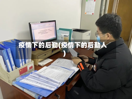 疫情下的后勤(疫情下的后勤人)-第2张图片