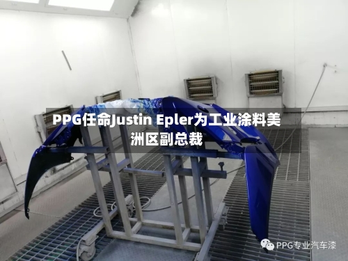 PPG任命Justin Epler为工业涂料美洲区副总裁-第2张图片