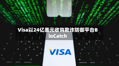 Visa以24亿美元收购欺诈防御平台BioCatch-第2张图片