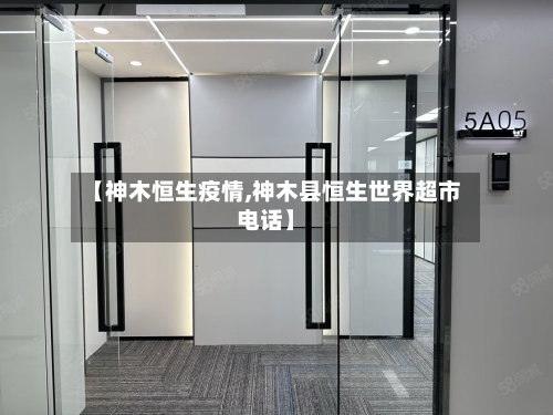 【神木恒生疫情,神木县恒生世界超市电话】