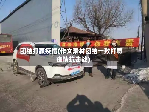 团结打赢疫情(作文素材团结一致打赢疫情抗击战)-第2张图片