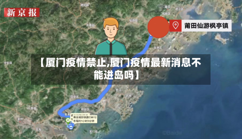 【厦门疫情禁止,厦门疫情最新消息不能进岛吗】