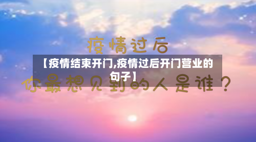 【疫情结束开门,疫情过后开门营业的句子】