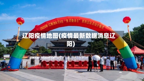 辽阳疫情地图(疫情最新数据消息辽阳)