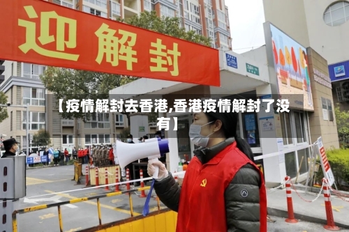 【疫情解封去香港,香港疫情解封了没有】-第3张图片
