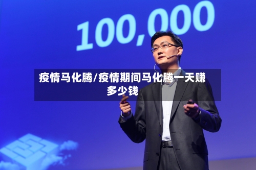 疫情马化腾/疫情期间马化腾一天赚多少钱-第3张图片