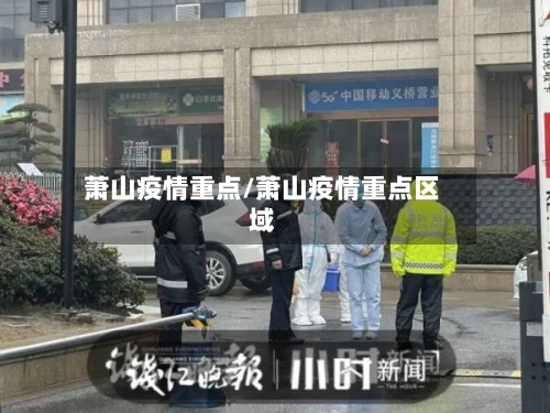 萧山疫情重点/萧山疫情重点区域-第3张图片