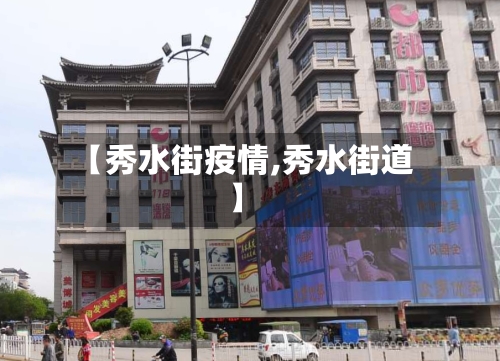 【秀水街疫情,秀水街道】