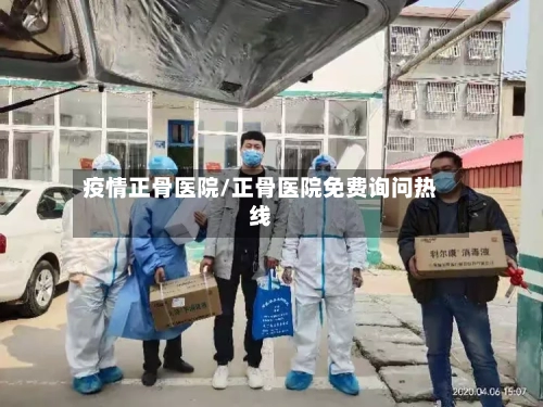 疫情正骨医院/正骨医院免费询问热线