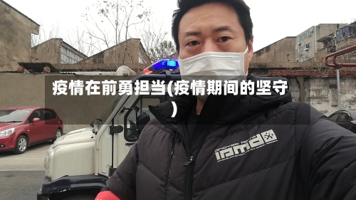 疫情在前勇担当(疫情期间的坚守)-第2张图片
