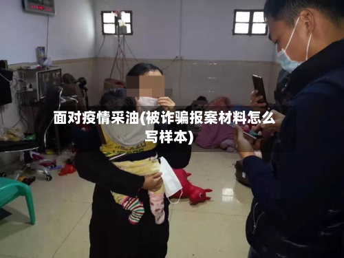 面对疫情采油(被诈骗报案材料怎么写样本)